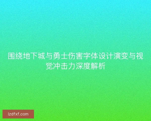 围绕地下城与勇士伤害字体设计演变与视觉冲击力深度解析 围绕地下城与勇士伤害字体设计演变与视觉冲击力深度解析