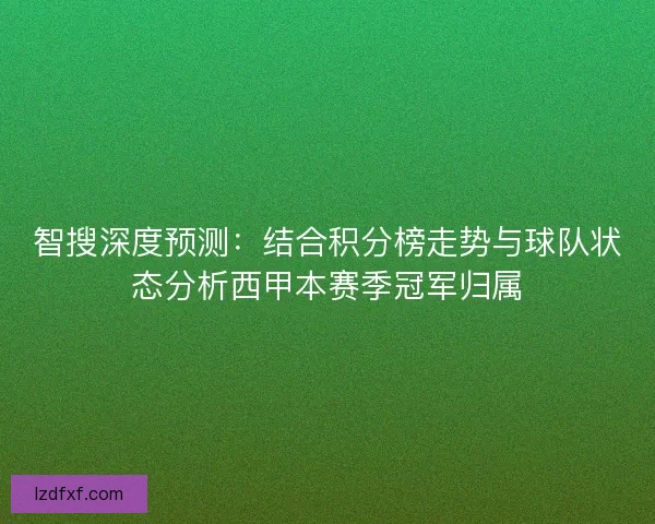 智搜深度预测：结合积分榜走势与球队状态分析西甲本赛季冠军归属